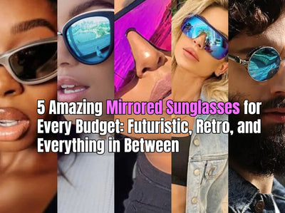 5 Amazing Mirrored Sunglasses for Every Budget: Futuristic, Retro, and Everything in Between