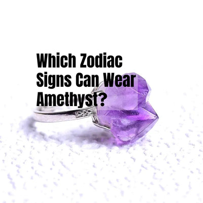 Which Zodiac Signs Can Wear Amethyst?