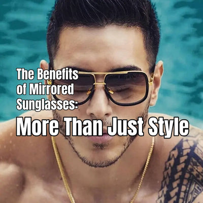 The Benefits of Mirrored Sunglasses: More than Just Style