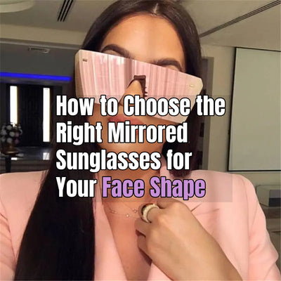 How to Choose the Right Mirrored Sunglasses for Your Face Shape